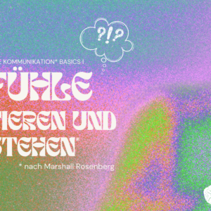 Wertschätzende Kommunikation Basics I - Gefühle sortieren und verstehen (Selbstklärung) +++ ausgebucht +++
