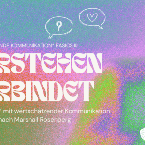 Wertschätzende Kommunikation Basics III - Verstehen verbindet (Empathie)